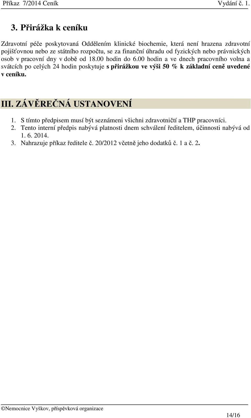 00 hodin a ve dnech pracovního volna a svátcích po celých 24 hodin poskytuje s přirážkou ve výši 50 % k základní ceně uvedené v ceníku. III. ZÁVĚREČNÁ USTANOVENÍ 1.