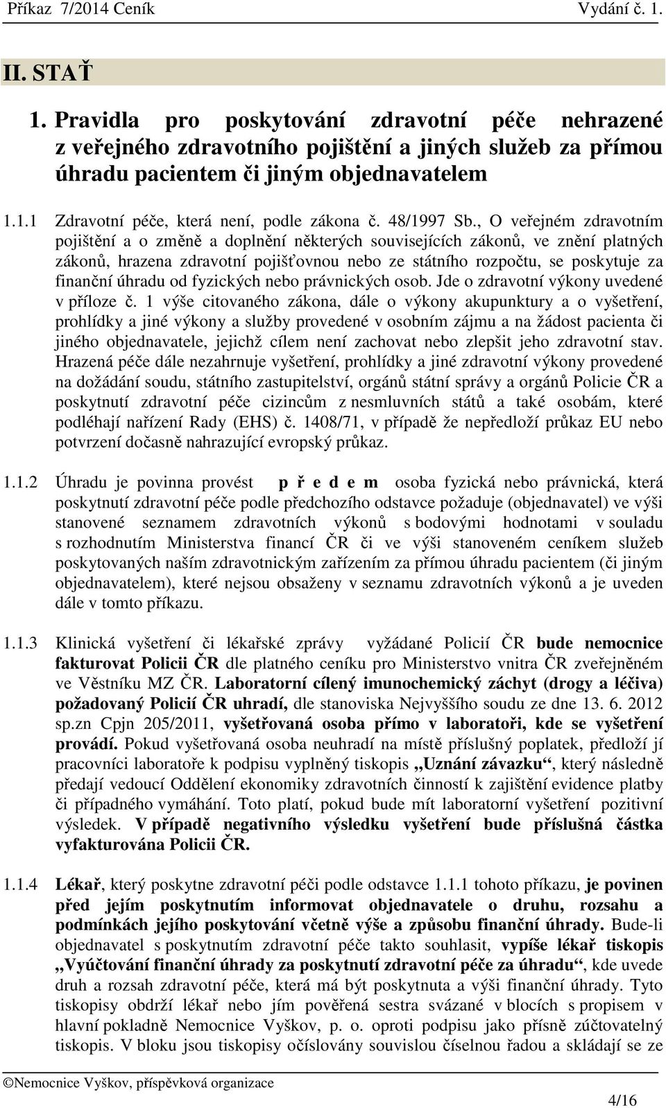 , O veřejném zdravotním pojištění a o změně a doplnění některých souvisejících zákonů, ve znění platných zákonů, hrazena zdravotní pojišťovnou nebo ze státního rozpočtu, se poskytuje za finanční