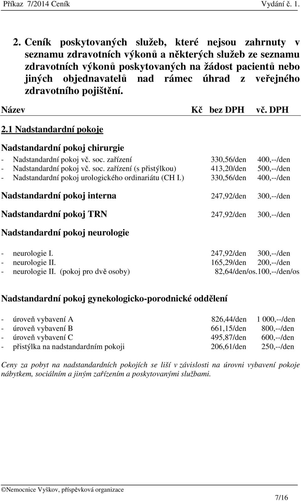 zařízení 330,56/den 400,--/den - Nadstandardní pokoj vč. soc. zařízení (s přistýlkou) 413,20/den 500,--/den - Nadstandardní pokoj urologického ordinariátu (CH I.