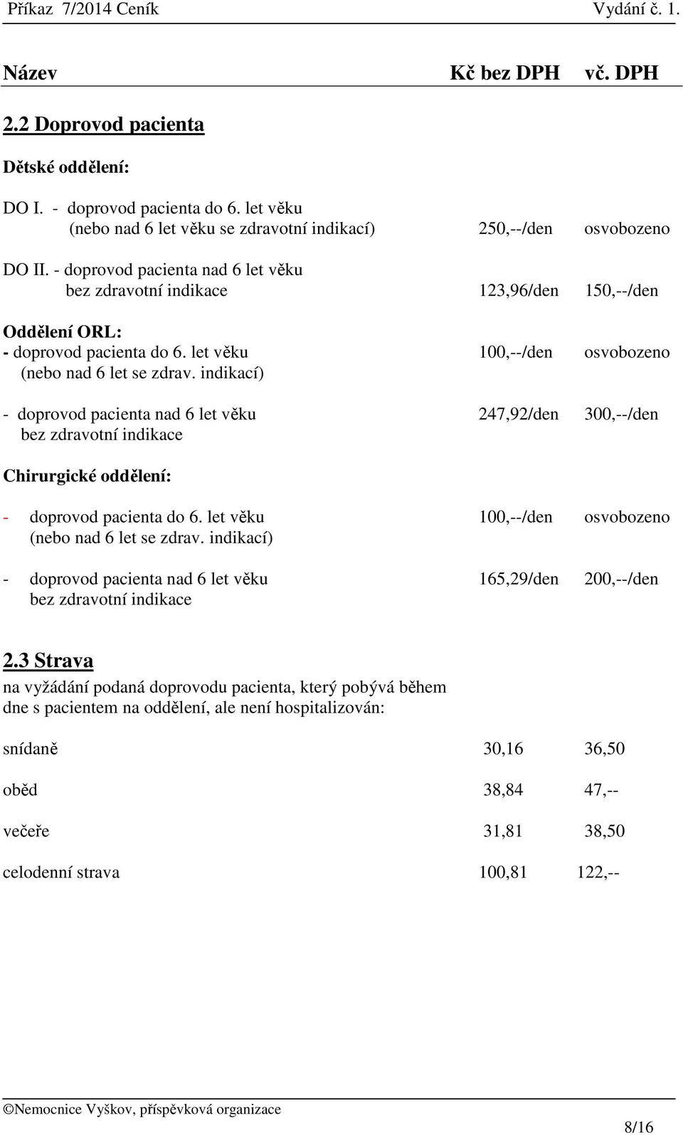 indikací) - doprovod pacienta nad 6 let věku 247,92/den 300,--/den bez zdravotní indikace Chirurgické oddělení: - doprovod pacienta do 6. let věku 100,--/den osvobozeno (nebo nad 6 let se zdrav.