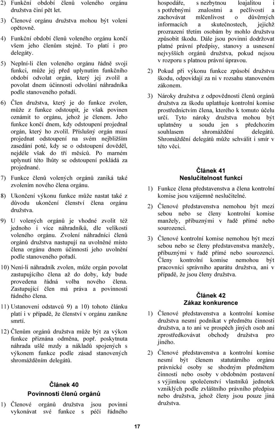 5) Neplní-li člen voleného orgánu řádně svoji funkci, může jej před uplynutím funkčního období odvolat orgán, který jej zvolil a povolat dnem účinnosti odvolání náhradníka podle stanoveného pořadí.