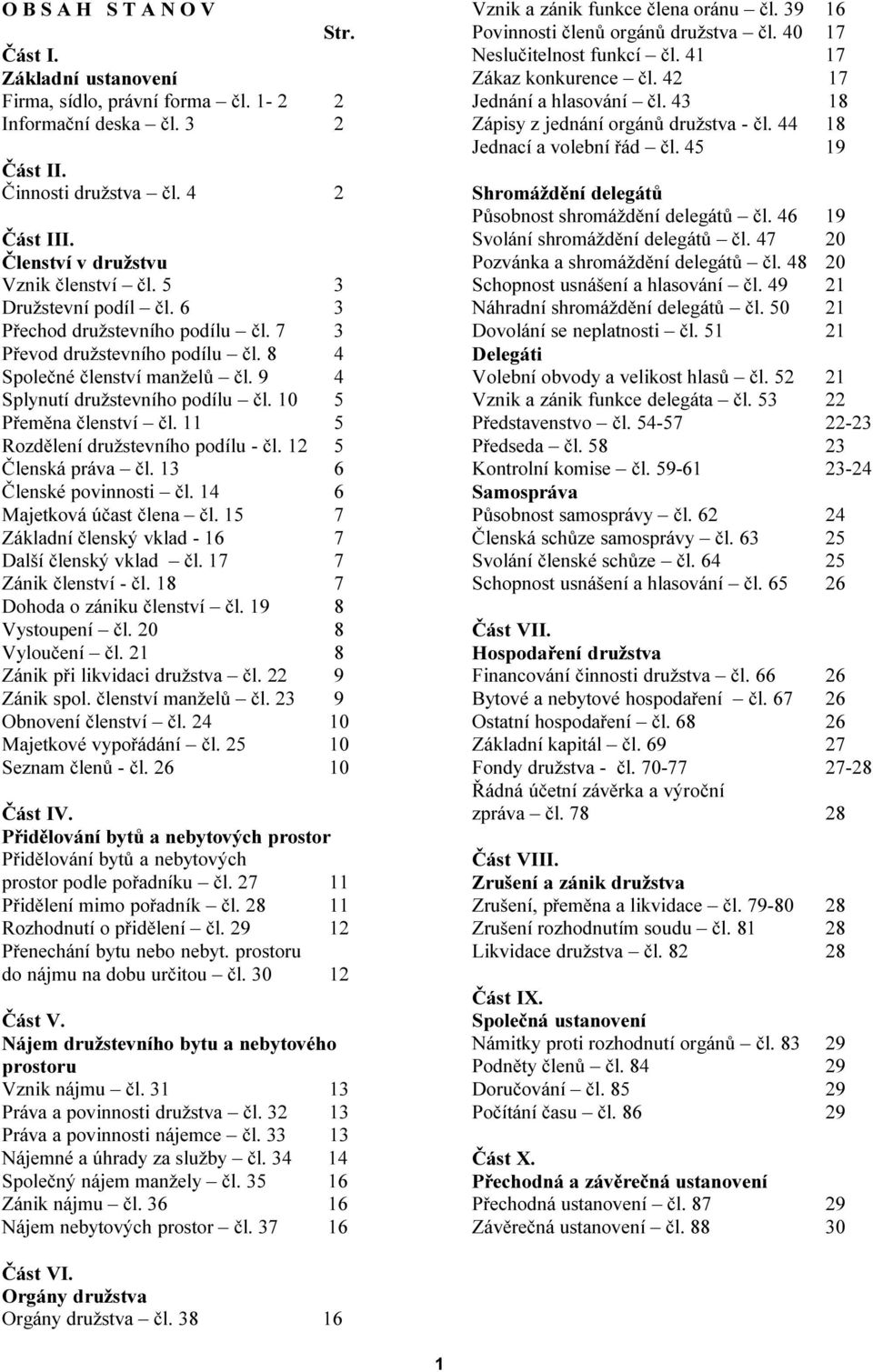 11 5 Rozdělení družstevního podílu - čl. 12 5 Členská práva čl. 13 6 Členské povinnosti čl. 14 6 Majetková účast člena čl. 15 7 Základní členský vklad - 16 7 Další členský vklad čl.