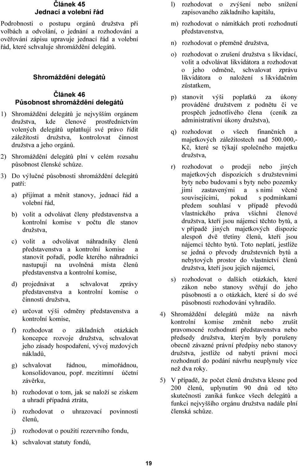 Shromáždění delegátů Článek 46 Působnost shromáždění delegátů 1) Shromáždění delegátů je nejvyšším orgánem družstva, kde členové prostřednictvím volených delegátů uplatňují své právo řídit