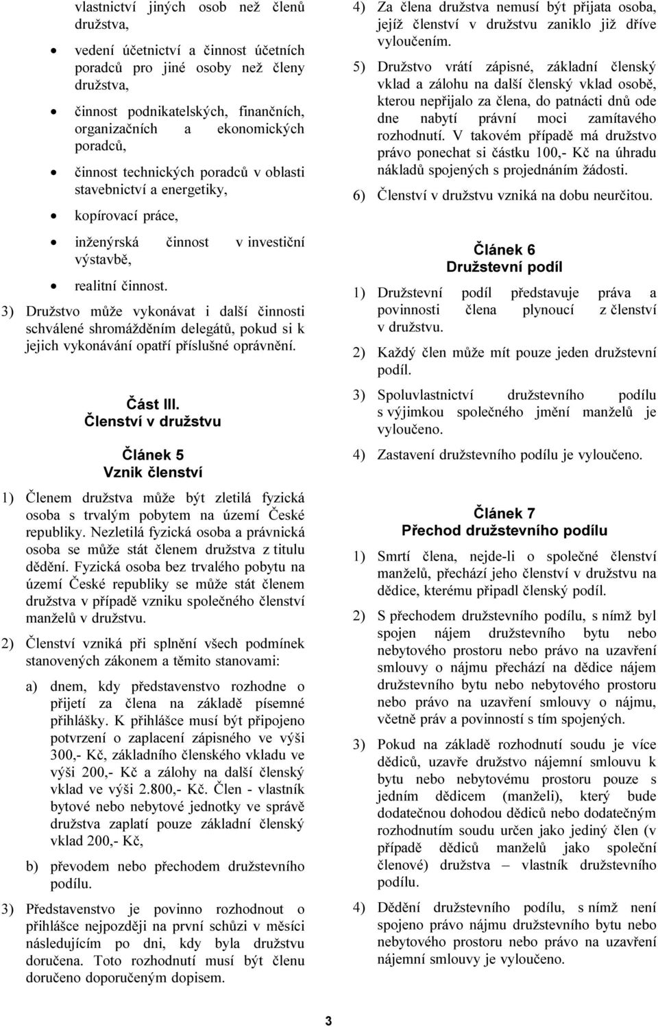 3) Družstvo může vykonávat i další činnosti schválené shromážděním delegátů, pokud si k jejich vykonávání opatří příslušné oprávnění. Část III.