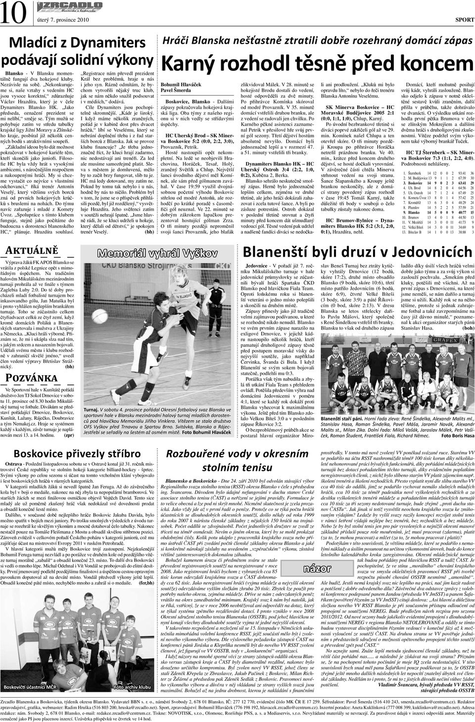 Tým mužů se pohybuje zatím ve středu tabulky krajské ligy Jižní Moravy a Zlínského kraje, posbíral již několik cenných bodů s atraktivními soupeři.