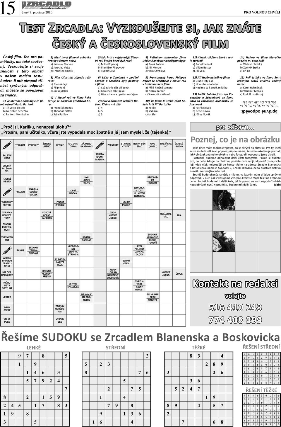 a) Tři vejce do skla b) Nezlobte dědečka c) Fantom Morrisvillu 2) Mezi herci filmové pohádky Hrátky s čertem nebyl a) Jaroslav Marvan b) Jaroslav Vojta c) Fran šek Smolík 3) Film Účastníci zájezdu