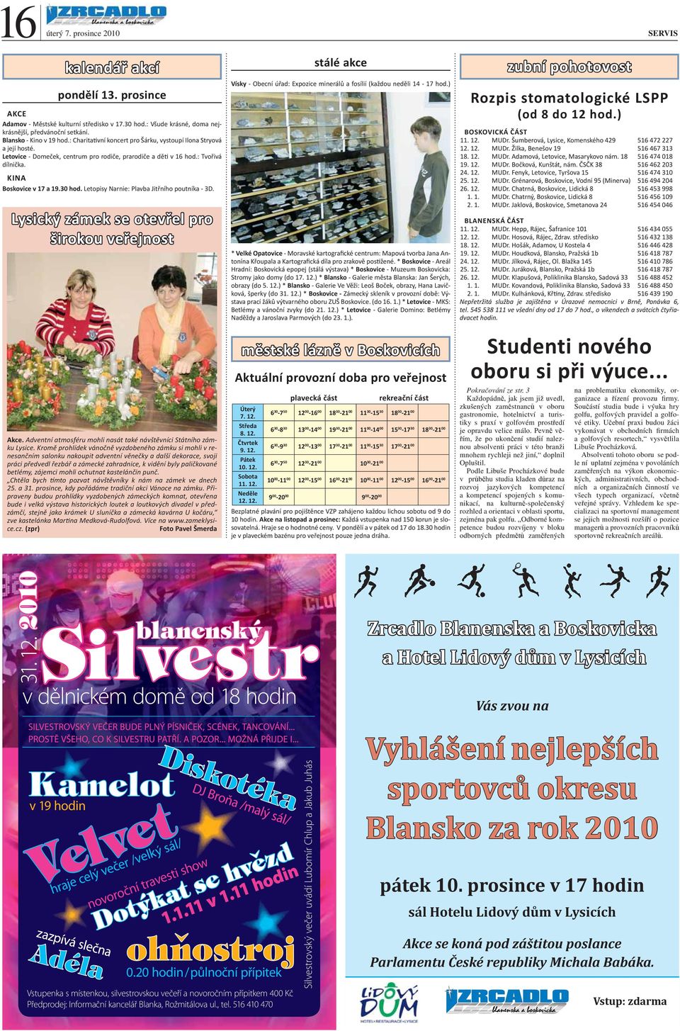 KINA Boskovice v 17 a 19.30 hod. Letopisy Narnie: Plavba Jitřního poutníka - 3D. Lysický zámek se otevřel pro širokou veřejnost Akce.