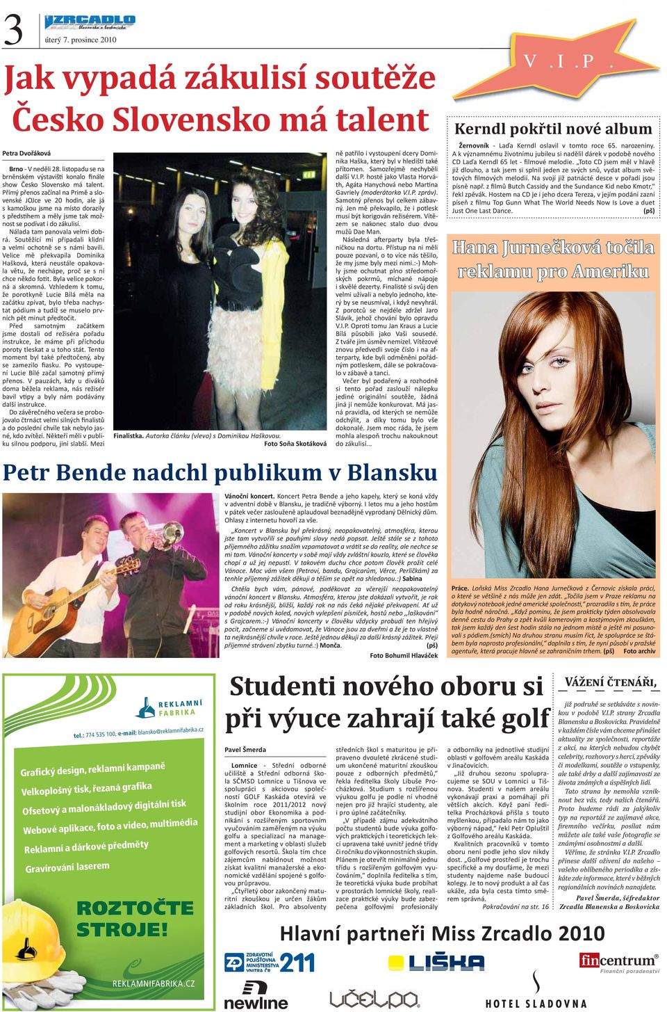 Soutěžící mi připadali klidní a velmi ochotně se s námi bavili. Velice mě překvapila Dominika Hašková, která neustále opakovala větu, že nechápe, proč se s ní chce někdo fo t.