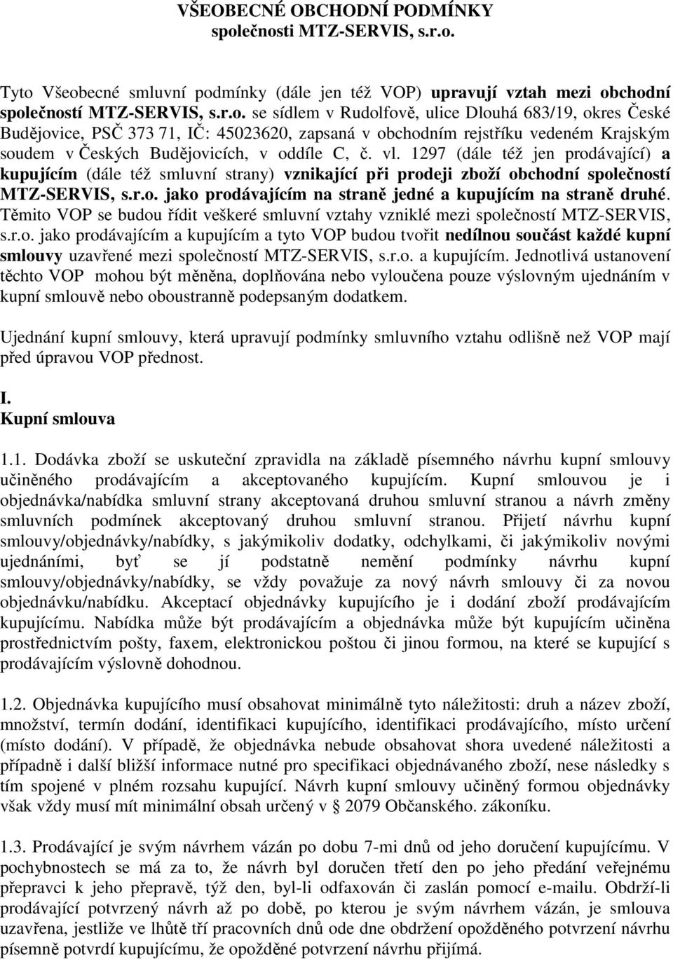 vl. 1297 (dále též jen prodávající) a kupujícím (dále též smluvní strany) vznikající při prodeji zboží obchodní společností MTZ-SERVIS, s.r.o. jako prodávajícím na straně jedné a kupujícím na straně druhé.