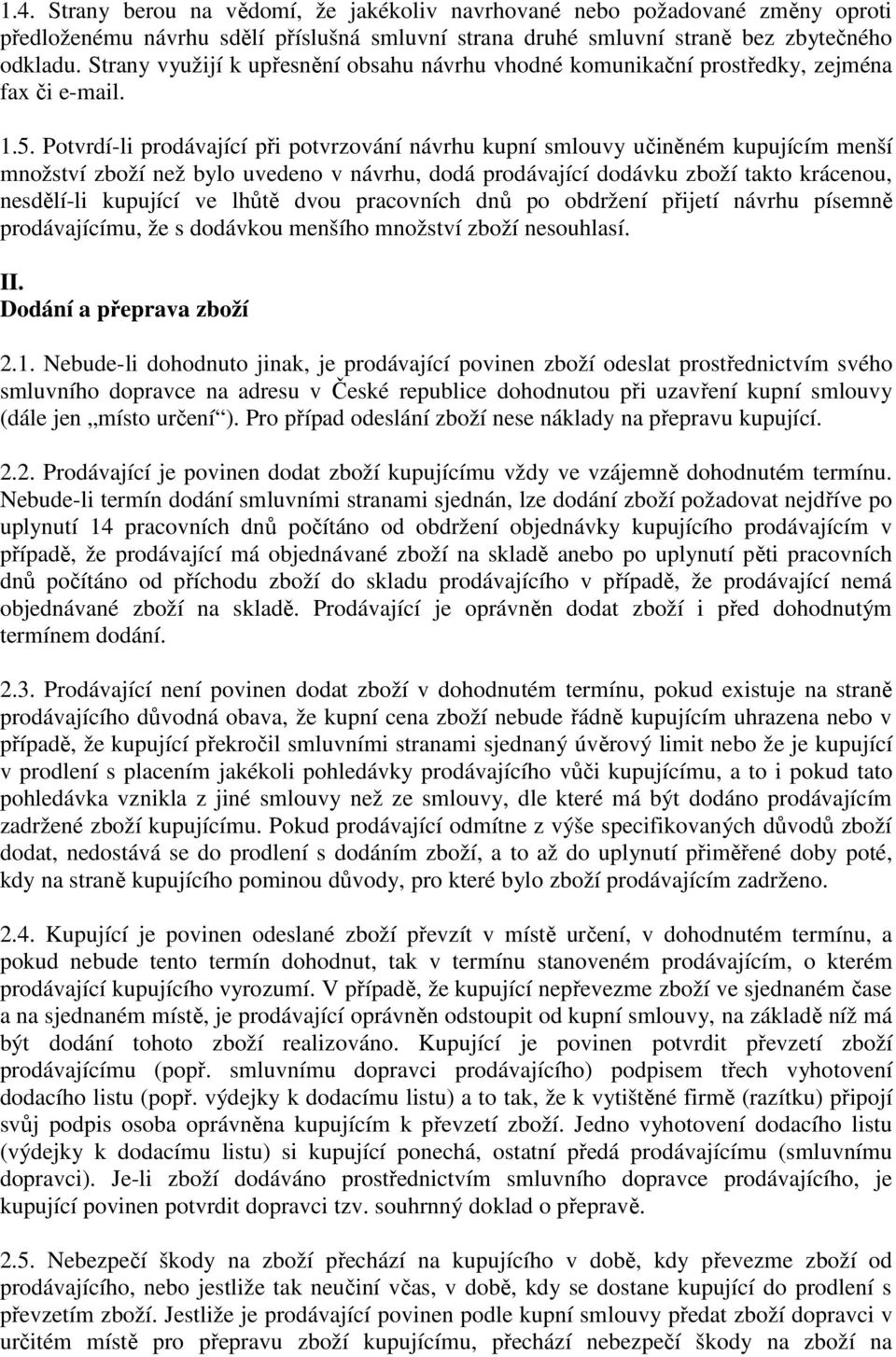 Potvrdí-li prodávající při potvrzování návrhu kupní smlouvy učiněném kupujícím menší množství zboží než bylo uvedeno v návrhu, dodá prodávající dodávku zboží takto krácenou, nesdělí-li kupující ve