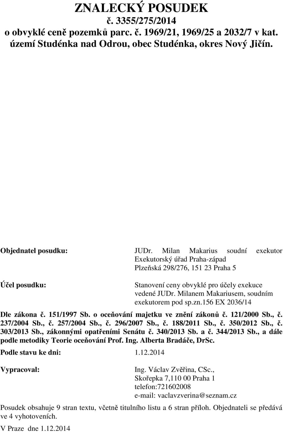 Milanem Makariusem, soudním exekutorem pod sp.zn.156 EX 2036/14 Dle zákona č. 151/1997 Sb. o oceňování majetku ve znění zákonů č. 121/2000 Sb., č. 237/2004 Sb., č. 257/2004 Sb., č. 296/2007 Sb., č. 188/2011 Sb.