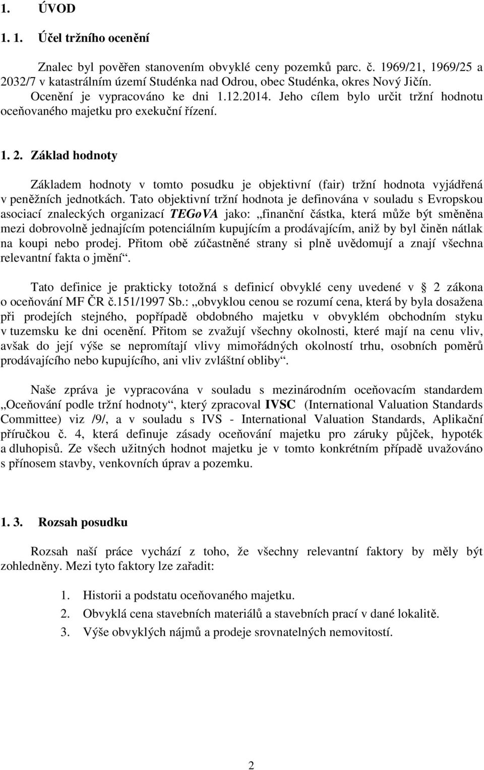 Základ hodnoty Základem hodnoty v tomto posudku je objektivní (fair) tržní hodnota vyjádřená v peněžních jednotkách.