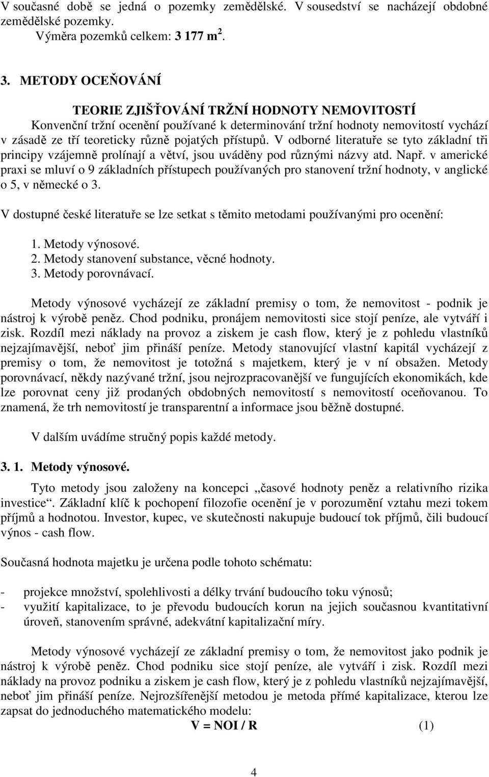 METODY OCEŇOVÁNÍ TEORIE ZJIŠŤOVÁNÍ TRŽNÍ HODNOTY NEMOVITOSTÍ Konvenční tržní ocenění používané k determinování tržní hodnoty nemovitostí vychází v zásadě ze tří teoreticky různě pojatých přístupů.