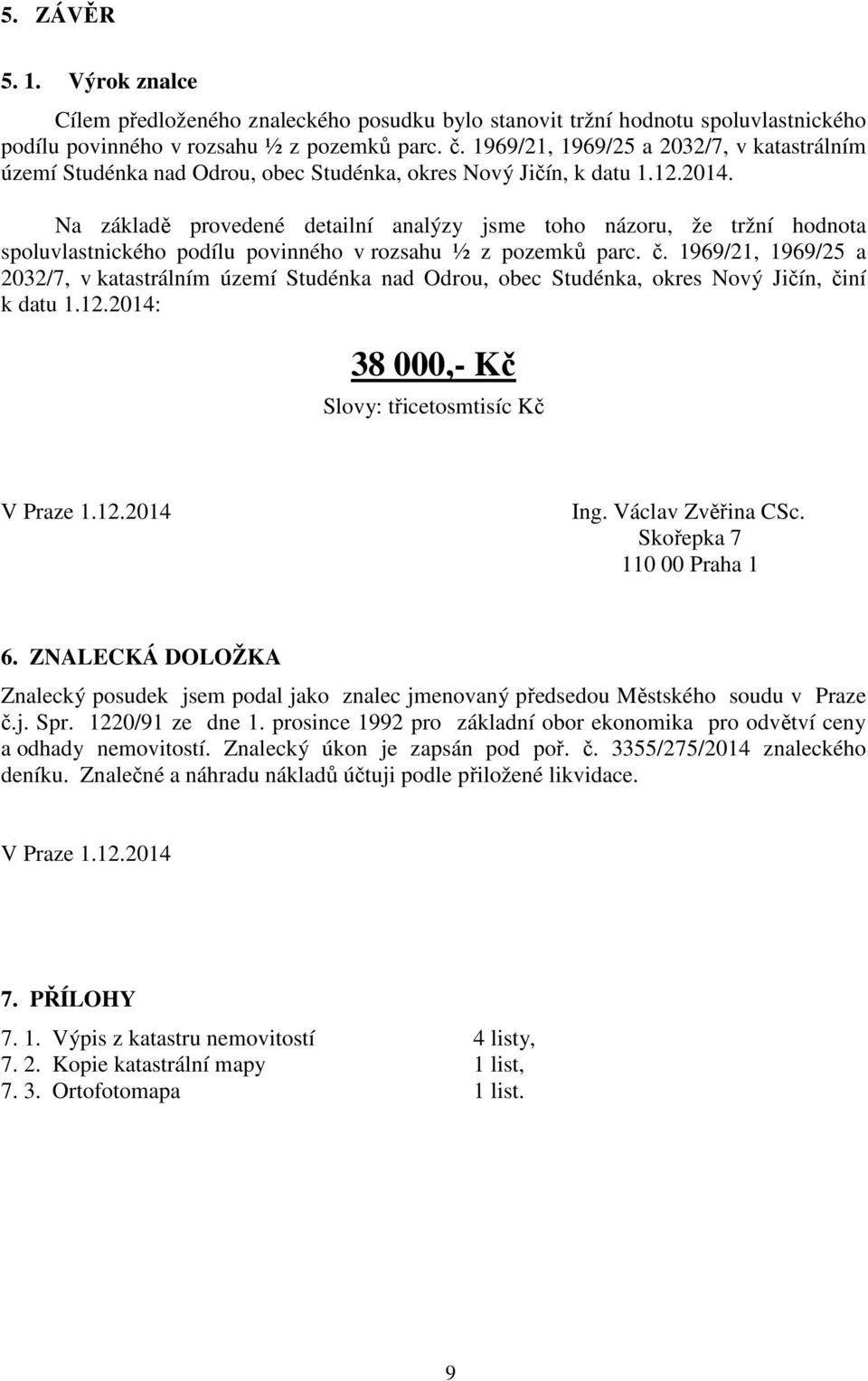 Na základě provedené detailní analýzy jsme toho názoru, že tržní hodnota spoluvlastnického podílu povinného v rozsahu ½ z pozemků parc. č.