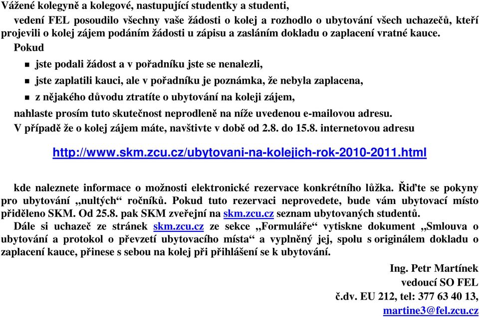 Pokud jste podali žádost a v pořadníku jste se nenalezli, jste zaplatili kauci, ale v pořadníku je poznámka, že nebyla zaplacena, z nějakého důvodu ztratíte o ubytování na koleji zájem, nahlaste