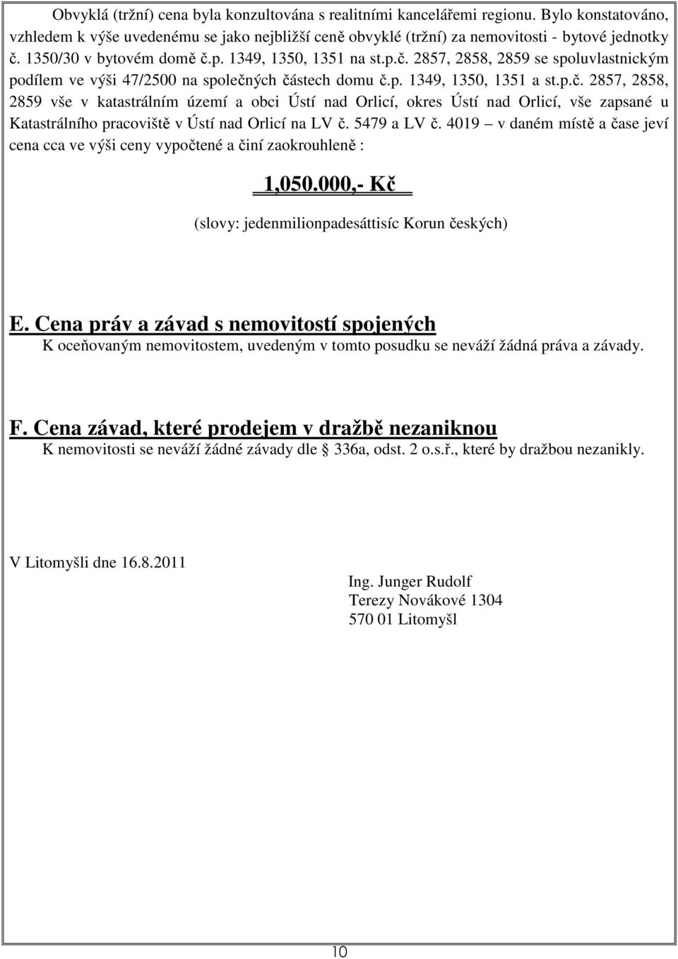 5479 a LV č. 4019 v daném místě a čase jeví cena cca ve výši ceny vypočtené a činí zaokrouhleně : 1,050.000,- Kč (slovy: jedenmilionpadesáttisíc Korun českých) E.