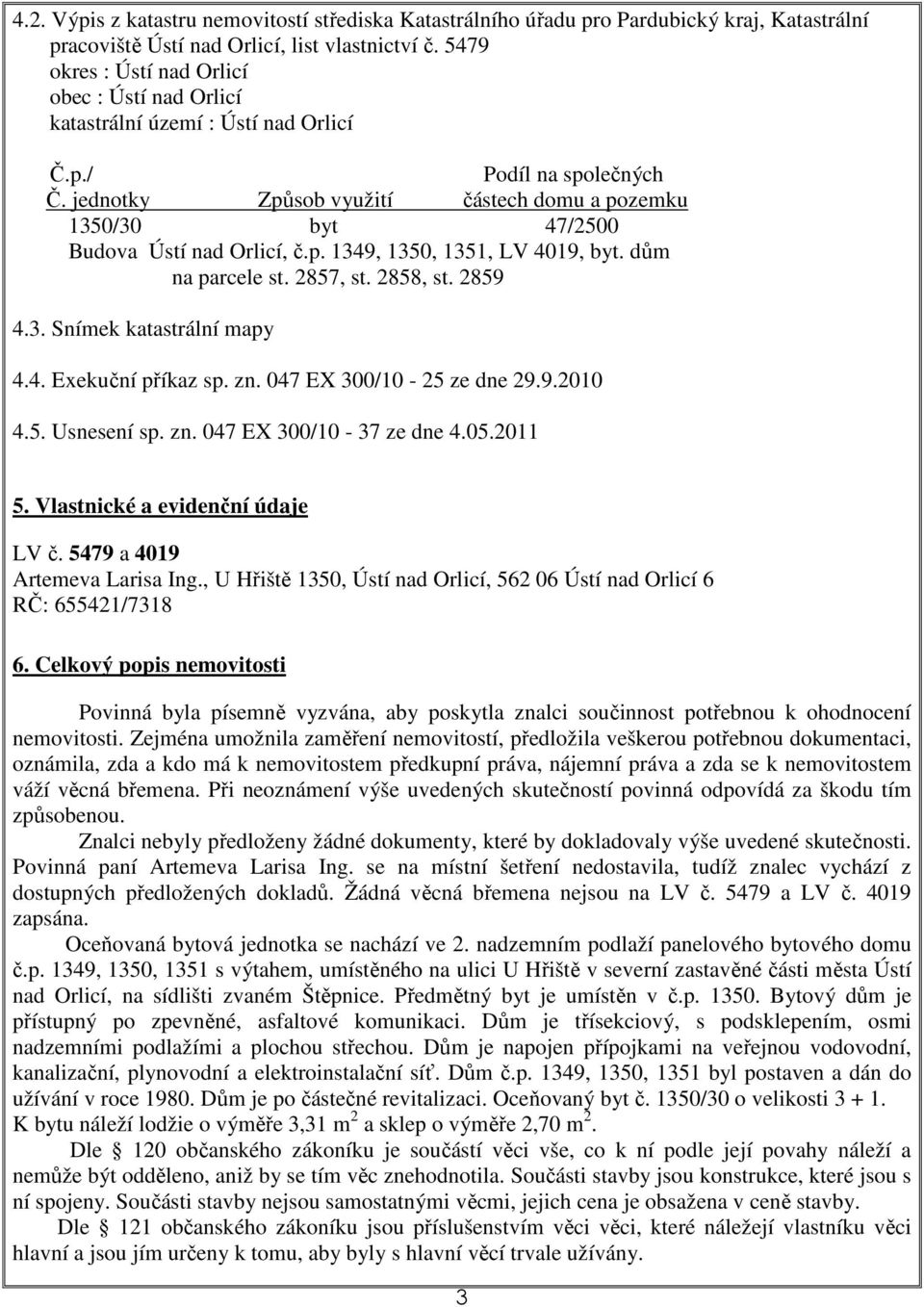 jednotky Způsob využití částech domu a pozemku 1350/30 byt 47/2500 Budova Ústí nad Orlicí, č.p. 1349, 1350, 1351, LV 4019, byt. dům na parcele st. 2857, st. 2858, st. 2859 4.3. Snímek katastrální mapy 4.