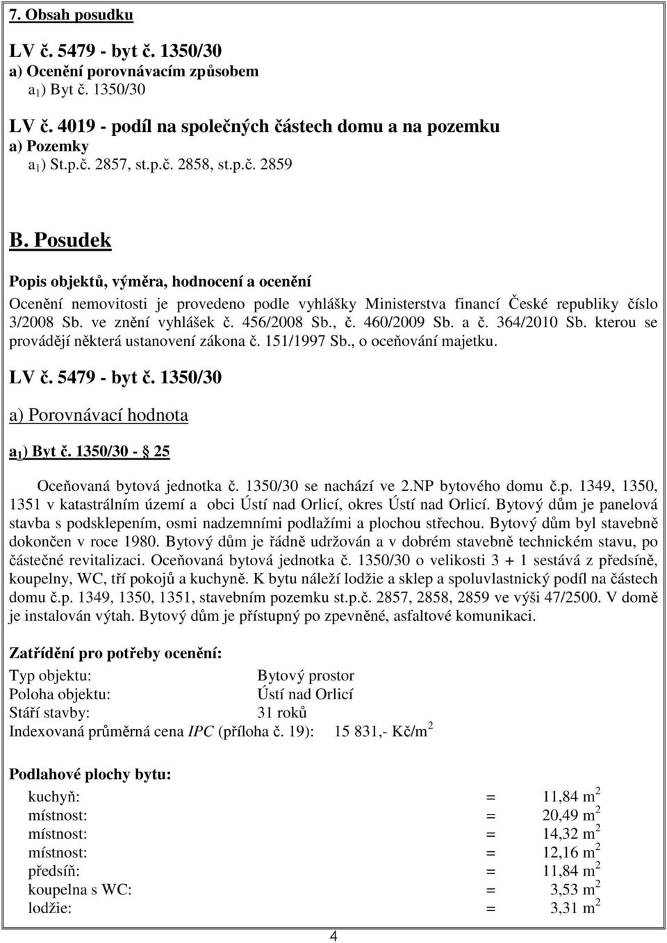 , č. 460/2009 Sb. a č. 364/2010 Sb. kterou se provádějí některá ustanovení zákona č. 151/1997 Sb., o oceňování majetku. LV č. 5479 - byt č. 1350/30 a) Porovnávací hodnota a 1 ) Byt č.