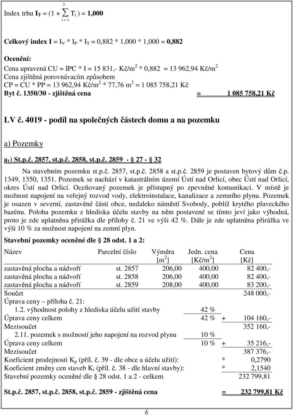 4019 - podíl na společných částech domu a na pozemku a) Pozemky a 1 ) St.p.č. 2857, st.p.č. 2858, st.p.č. 2859-27 - 32 Na stavebním pozemku st.p.č. 2857, st.p.č. 2858 a st.p.č. 2859 je postaven bytový dům č.