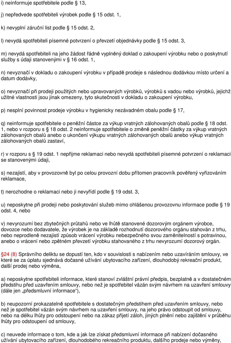 3, m) nevydá spotřebiteli na jeho žádost řádně vyplněný doklad o zakoupení výrobku nebo o poskytnutí služby s údaji stanovenými v 16 odst.