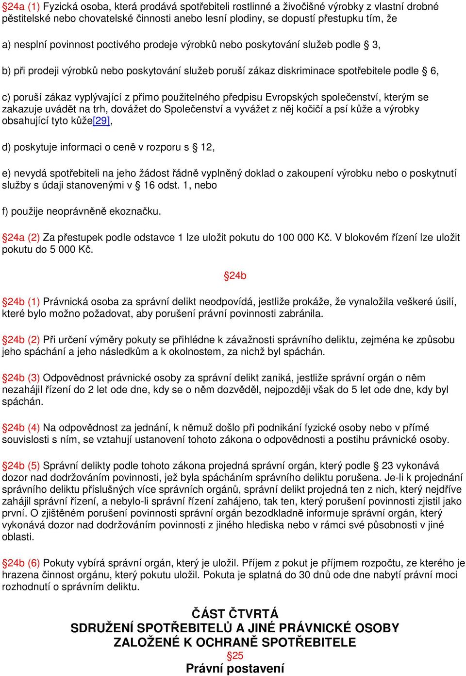 použitelného předpisu Evropských společenství, kterým se zakazuje uvádět na trh, dovážet do Společenství a vyvážet z něj kočičí a psí kůže a výrobky obsahující tyto kůže[29], d) poskytuje informaci o