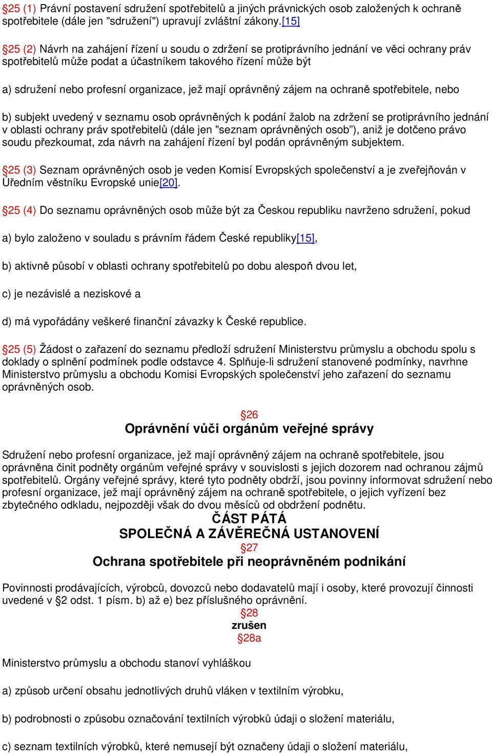 organizace, jež mají oprávněný zájem na ochraně spotřebitele, nebo b) subjekt uvedený v seznamu osob oprávněných k podání žalob na zdržení se protiprávního jednání v oblasti ochrany práv spotřebitelů