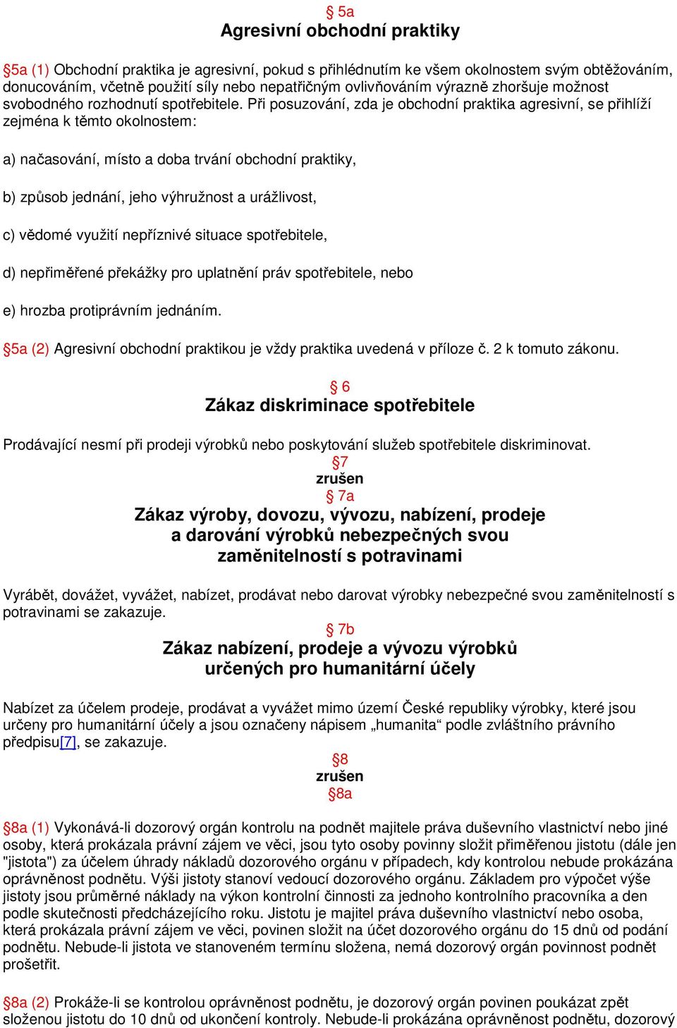 Při posuzování, zda je obchodní praktika agresivní, se přihlíží zejména k těmto okolnostem: a) načasování, místo a doba trvání obchodní praktiky, b) způsob jednání, jeho výhružnost a urážlivost, c)