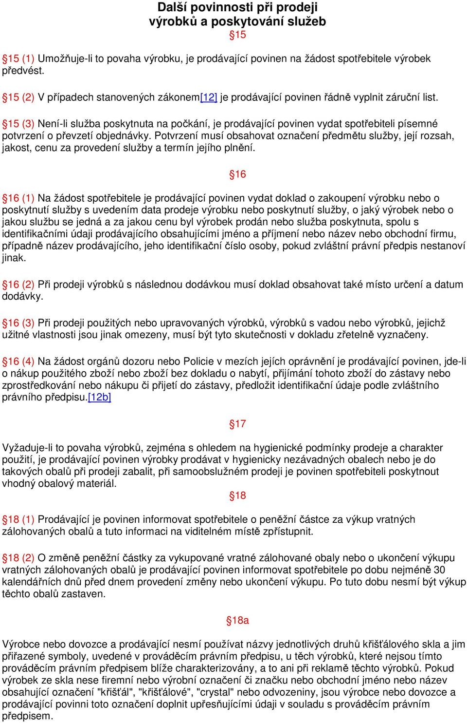 15 (3) Není-li služba poskytnuta na počkání, je prodávající povinen vydat spotřebiteli písemné potvrzení o převzetí objednávky.