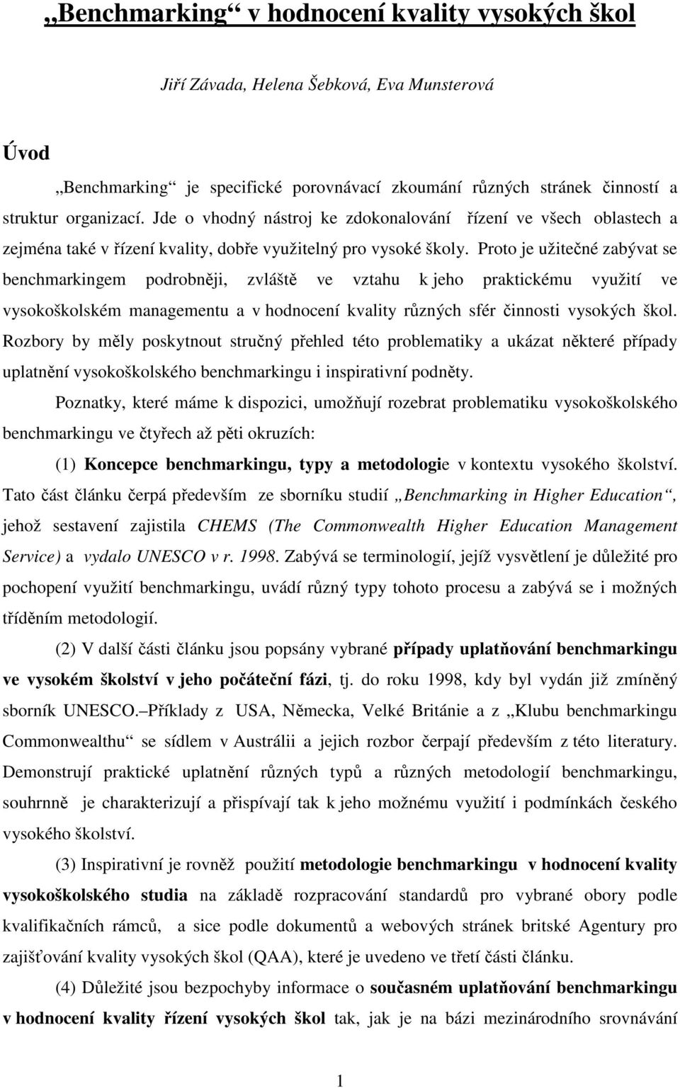 Proto je užitečné zabývat se benchmarkingem podrobněji, zvláště ve vztahu k jeho praktickému využití ve vysokoškolském managementu a v hodnocení kvality různých sfér činnosti vysokých škol.