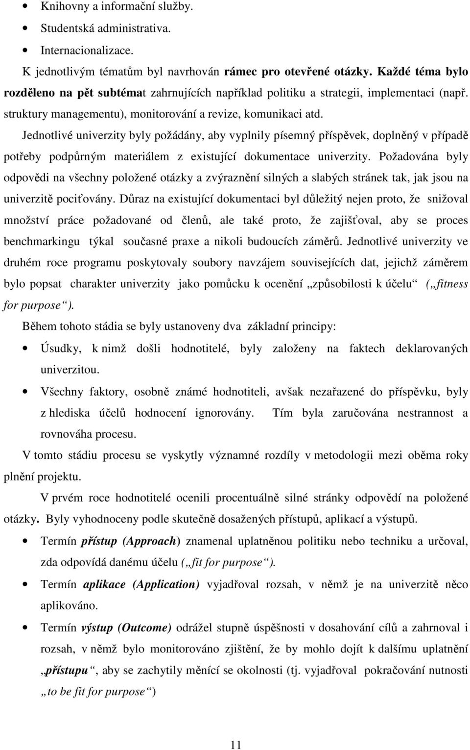 Jednotlivé univerzity byly požádány, aby vyplnily písemný příspěvek, doplněný v případě potřeby podpůrným materiálem z existující dokumentace univerzity.