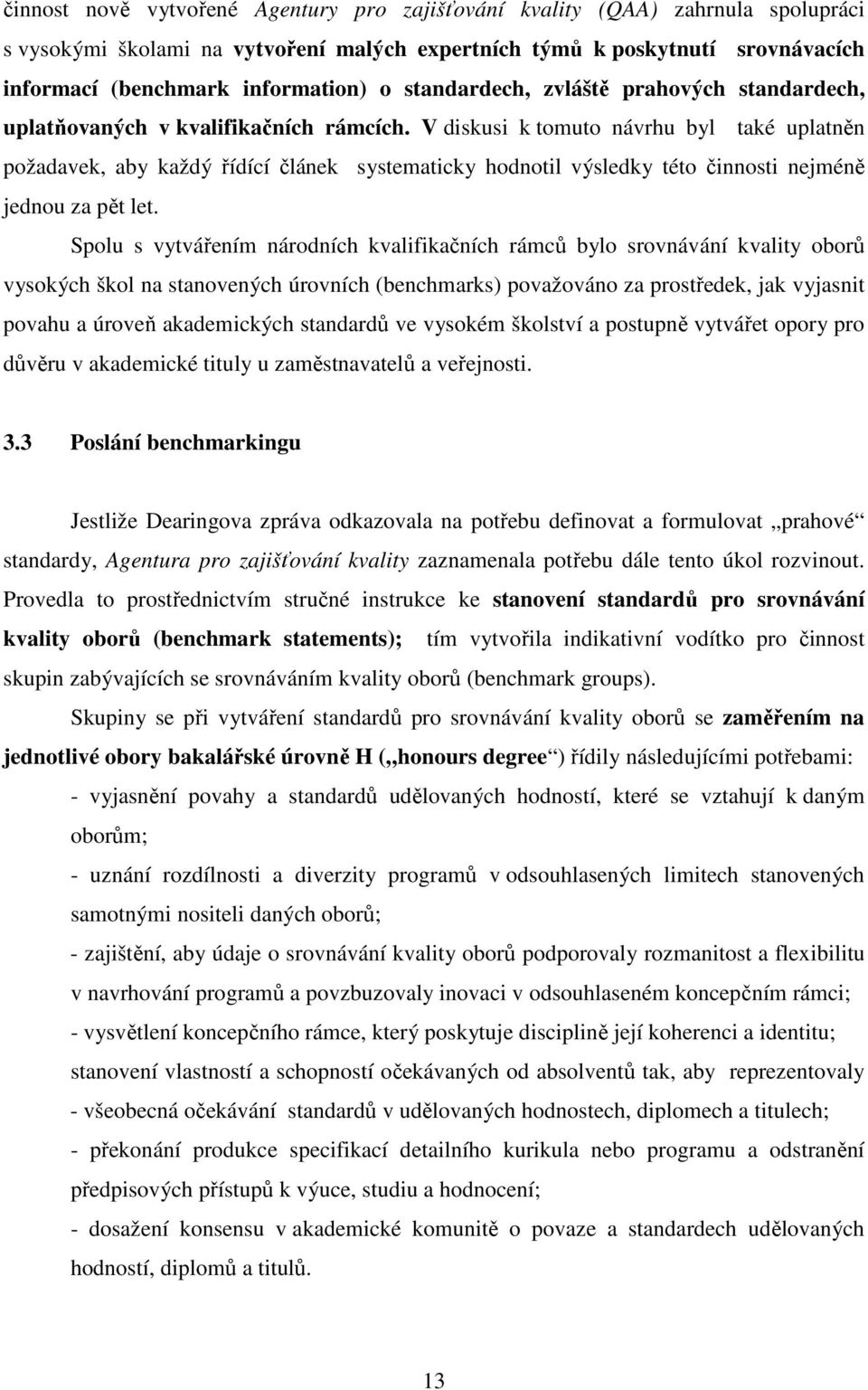 V diskusi k tomuto návrhu byl také uplatněn požadavek, aby každý řídící článek systematicky hodnotil výsledky této činnosti nejméně jednou za pět let.