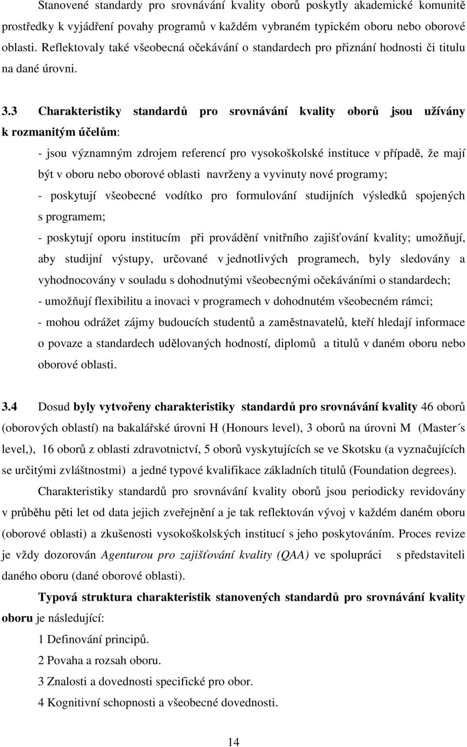 3 Charakteristiky standardů pro srovnávání kvality oborů jsou užívány k rozmanitým účelům: - jsou významným zdrojem referencí pro vysokoškolské instituce v případě, že mají být v oboru nebo oborové