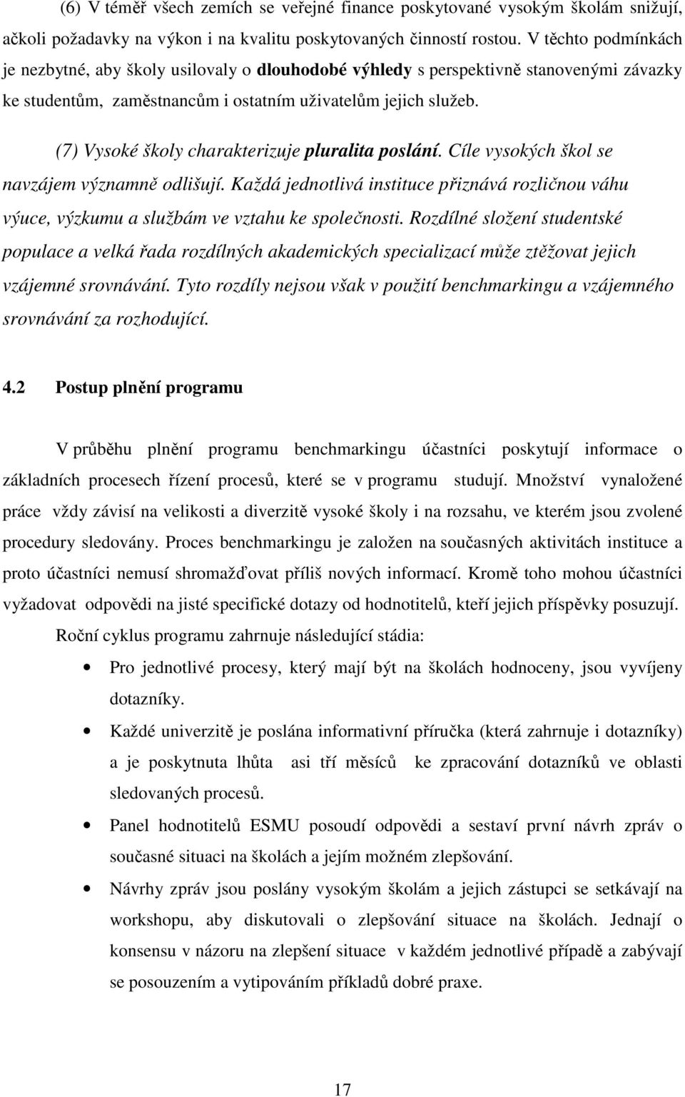 (7) Vysoké školy charakterizuje pluralita poslání. Cíle vysokých škol se navzájem významně odlišují.