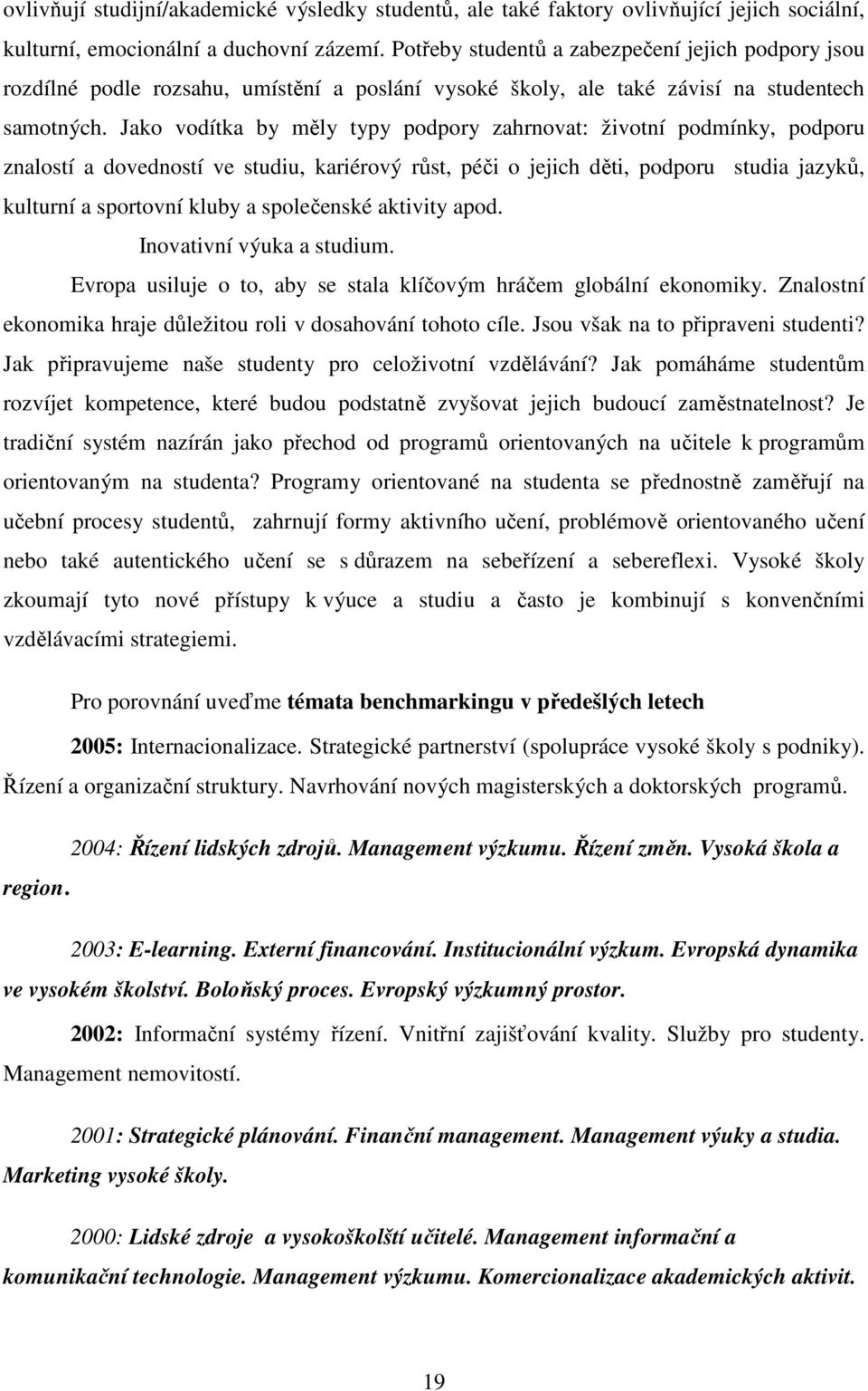 Jako vodítka by měly typy podpory zahrnovat: životní podmínky, podporu znalostí a dovedností ve studiu, kariérový růst, péči o jejich děti, podporu studia jazyků, kulturní a sportovní kluby a