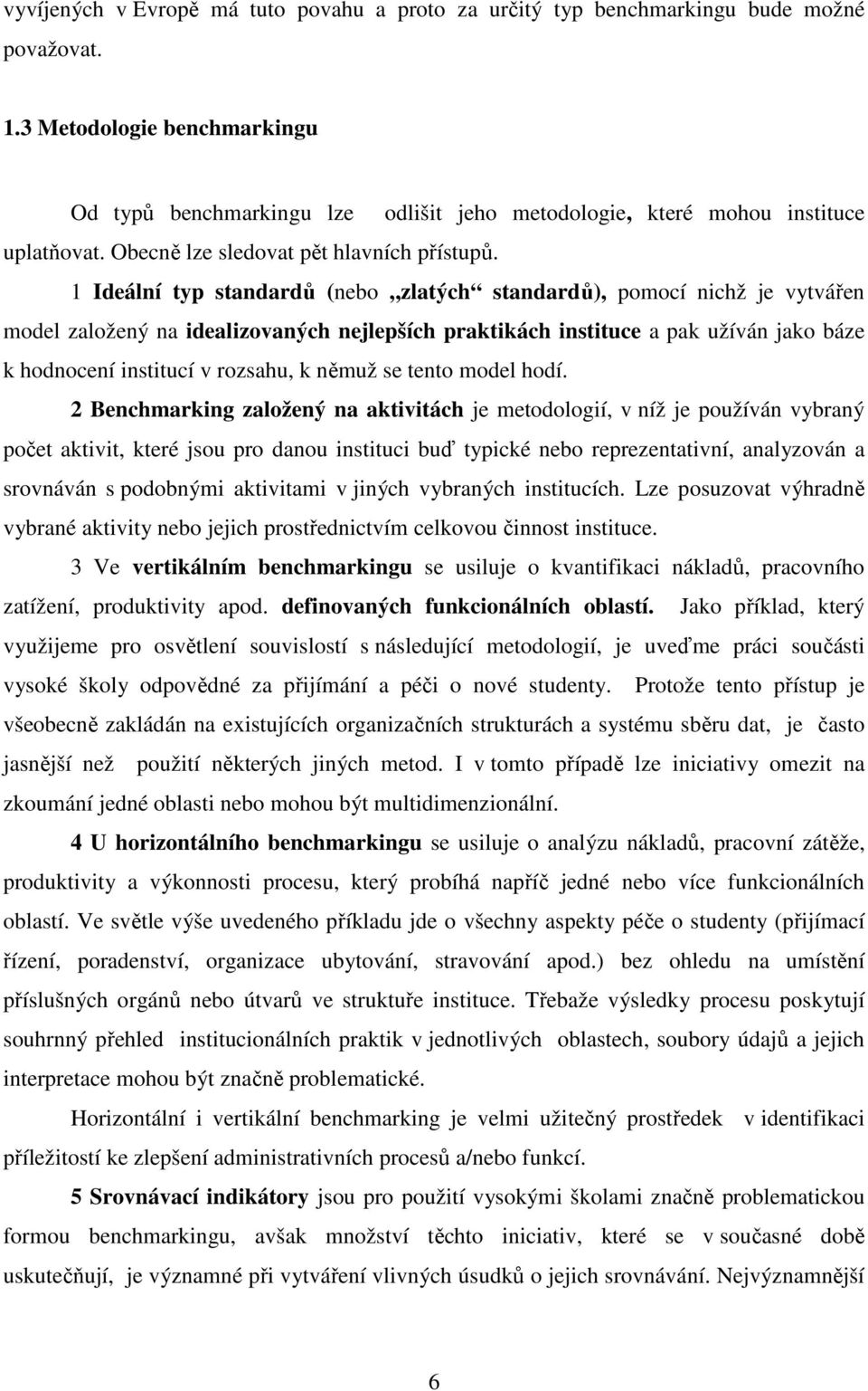 1 Ideální typ standardů (nebo zlatých standardů), pomocí nichž je vytvářen model založený na idealizovaných nejlepších praktikách instituce a pak užíván jako báze k hodnocení institucí v rozsahu, k