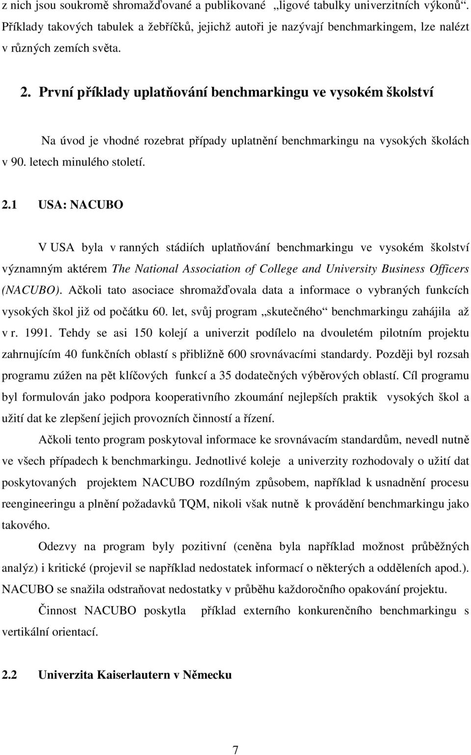 První příklady uplatňování benchmarkingu ve vysokém školství Na úvod je vhodné rozebrat případy uplatnění benchmarkingu na vysokých školách v 90. letech minulého století. 2.