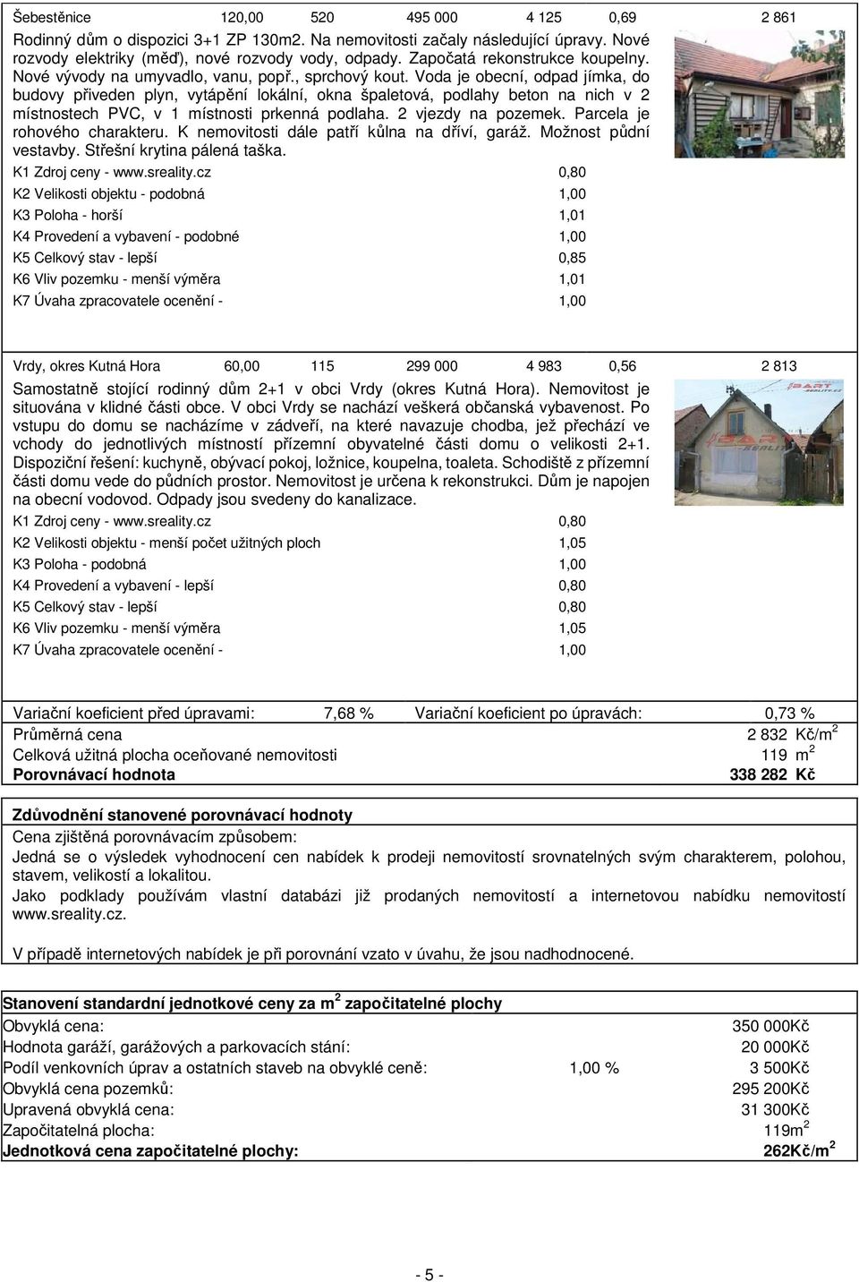 Voda je obecní, odpad jímka, do budovy přiveden plyn, vytápění lokální, okna špaletová, podlahy beton na nich v 2 místnostech PVC, v 1 místnosti prkenná podlaha. 2 vjezdy na pozemek.