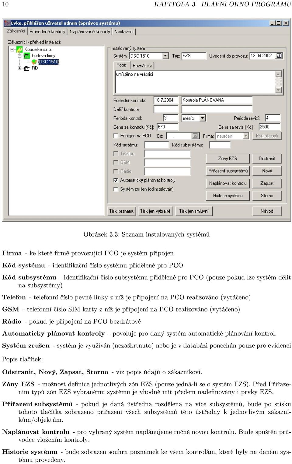 pro PCO (pouze pokud lze systém d lit na subsystémy) Telefon - telefonní íslo pevné linky z níº je p ipojení na PCO realizováno (vytá eno) GSM - telefonní íslo SIM karty z níº je p ipojení na PCO