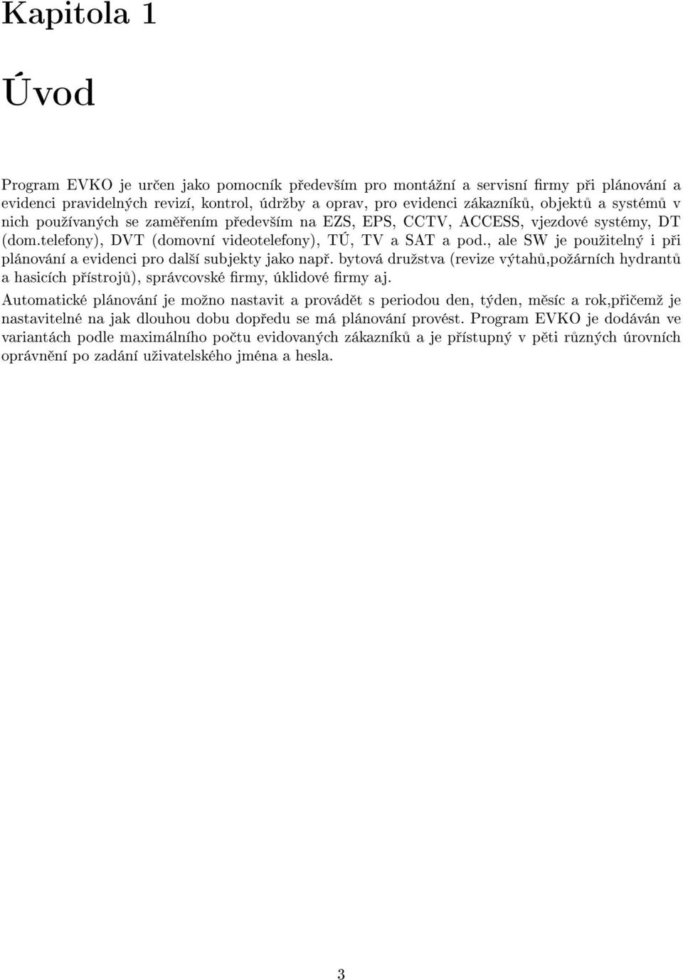 , ale SW je pouºitelný i p i plánování a evidenci pro dal²í subjekty jako nap. bytová druºstva (revize výtah,poºárních hydrant a hasicích p ístroj ), správcovské rmy, úklidové rmy aj.