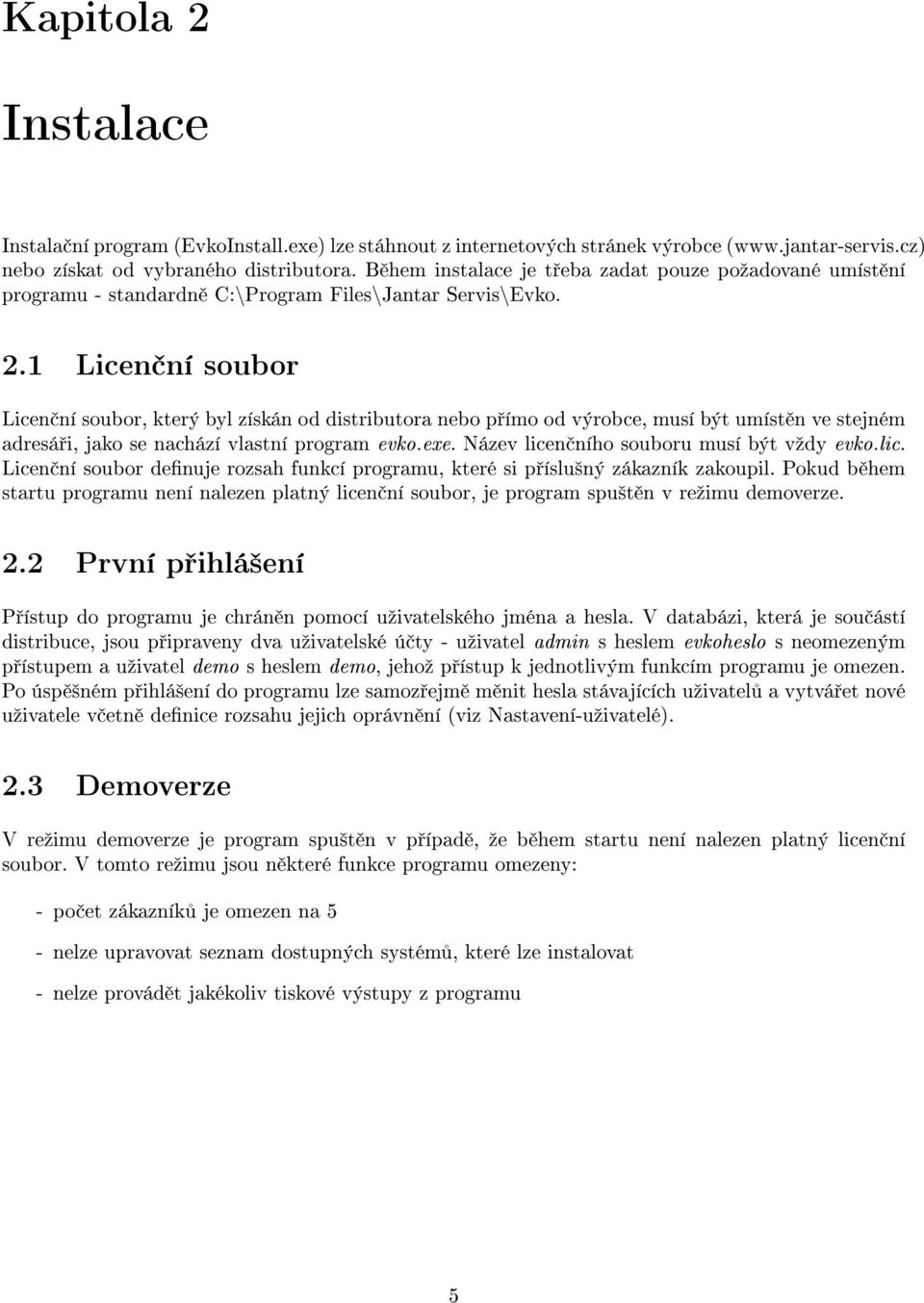1 Licen ní soubor Licen ní soubor, který byl získán od distributora nebo p ímo od výrobce, musí být umíst n ve stejném adresá i, jako se nachází vlastní program evko.exe.