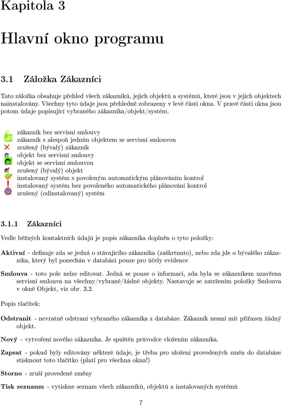 zákazník bez servisní smlouvy zákazník s alespo jedním objektem se servisní smlouvou zru²ený (bývalý) zákazník objekt bez servisní smlouvy objekt se servisní smlouvou zru²ený (bývalý) objekt