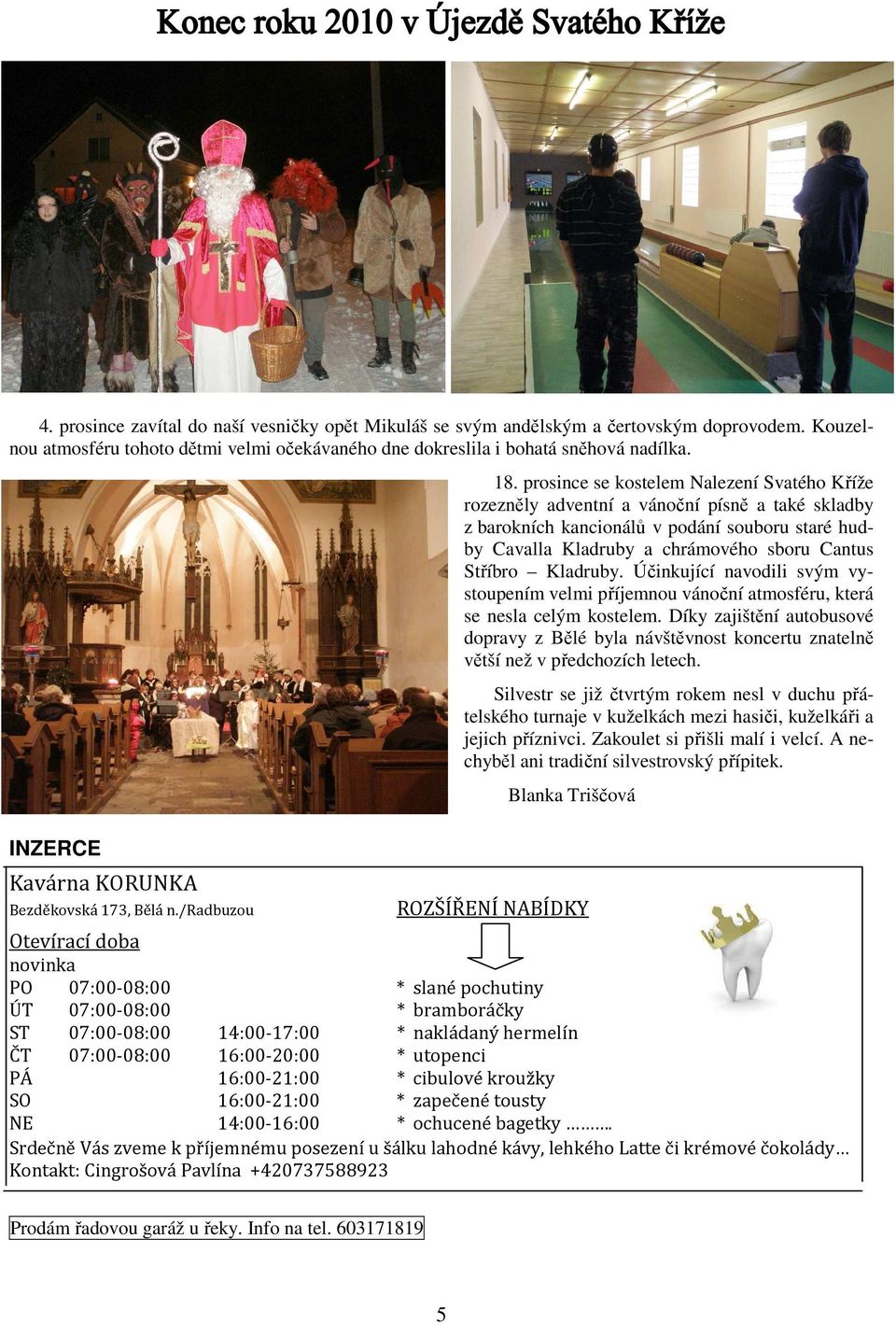 prosince se kostelem Nalezení Svatého Kříže rozezněly adventní a vánoční písně a také skladby z barokních kancionálů v podání souboru staré hudby Cavalla Kladruby a chrámového sboru Cantus Stříbro