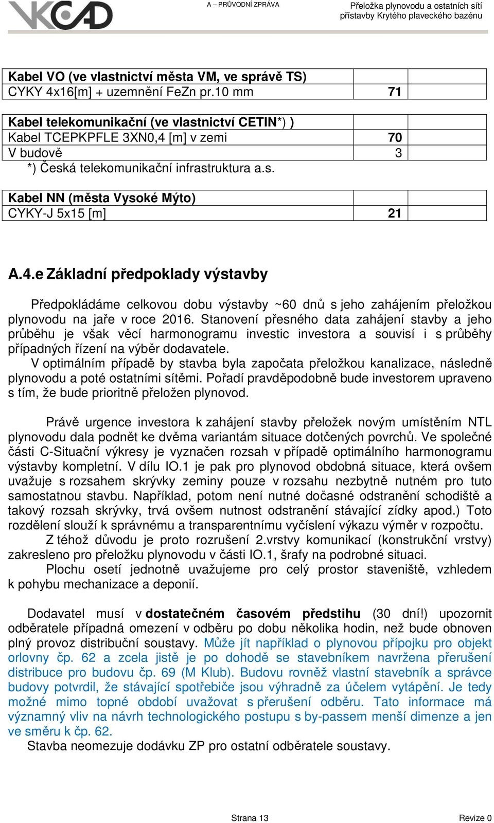 4.e Základní předpoklady výstavby Předpokládáme celkovou dobu výstavby ~60 dnů s jeho zahájením přeložkou plynovodu na jaře v roce 2016.