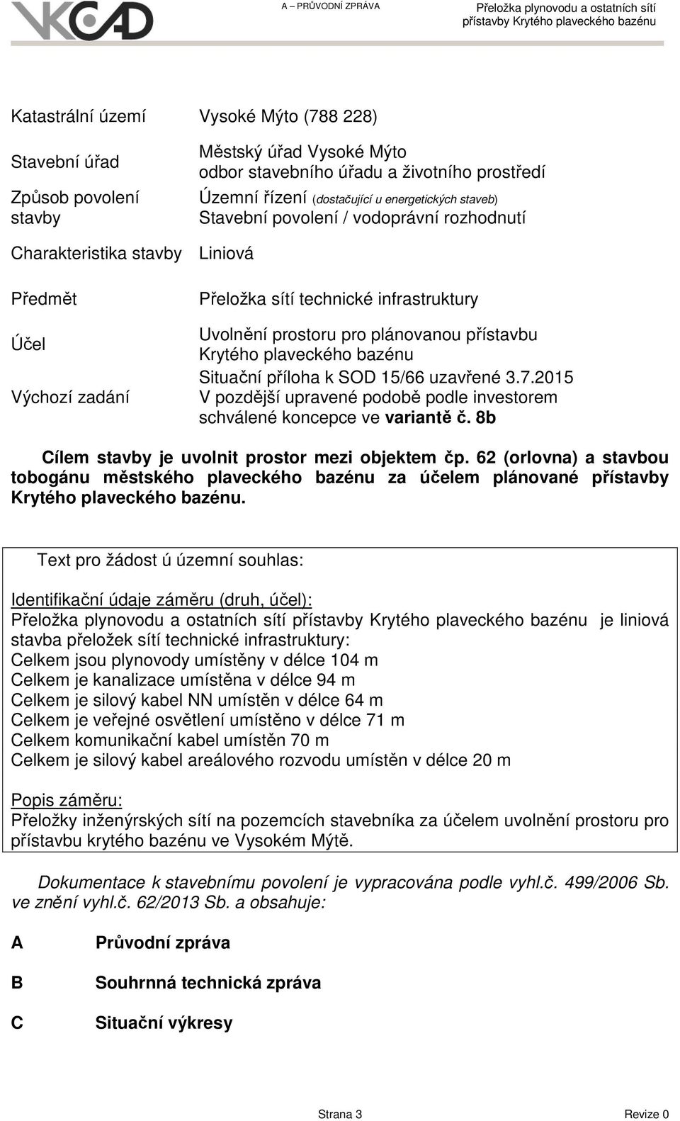 plaveckého bazénu Situační příloha k SOD 15/66 uzavřené 3.7.2015 V pozdější upravené podobě podle investorem schválené koncepce ve variantě č. 8b Cílem stavby je uvolnit prostor mezi objektem čp.