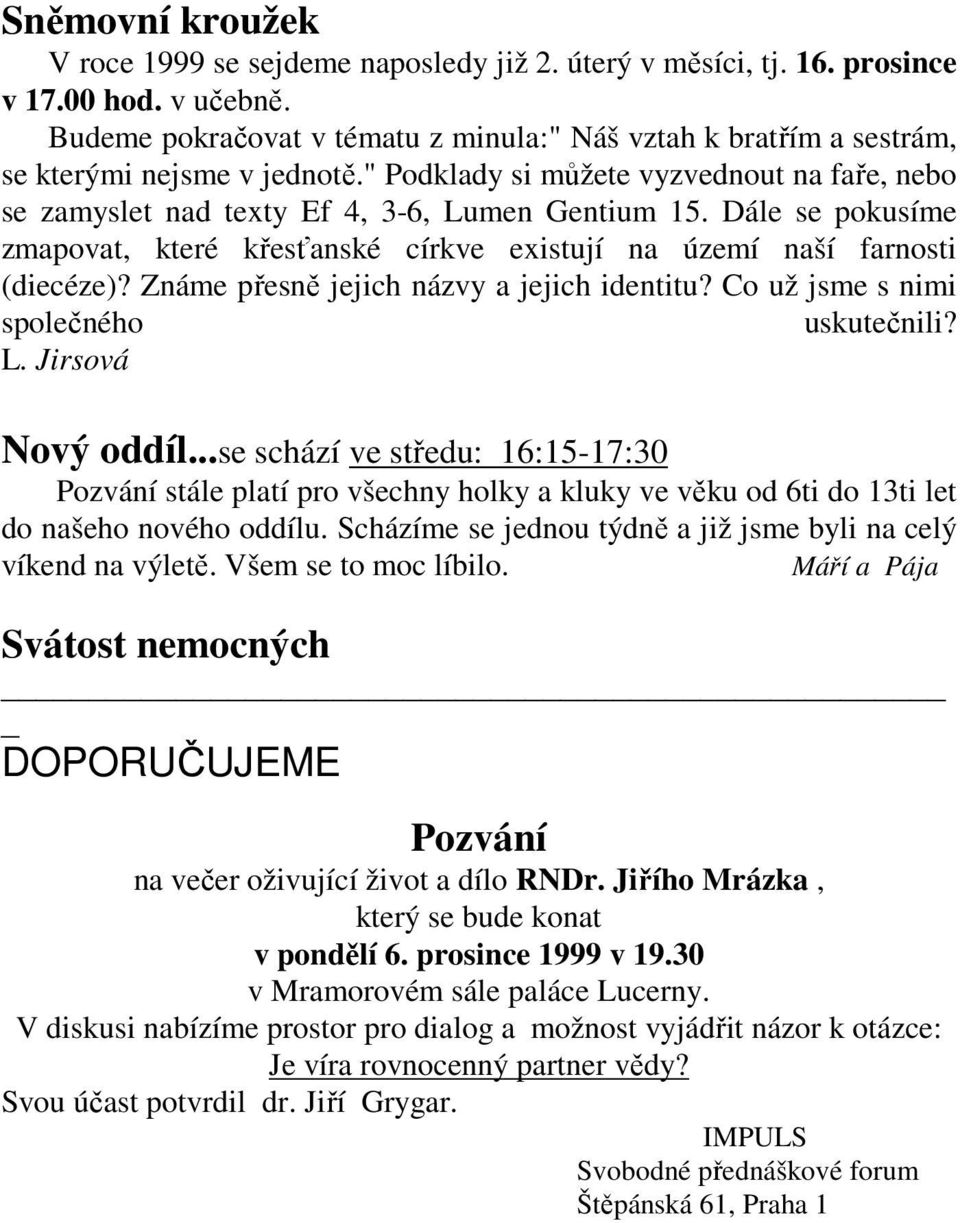 Dále se pokusíme zmapovat, které křesťanské církve existují na území naší farnosti (diecéze)? Známe přesně jejich názvy a jejich identitu? Co už jsme s nimi společného uskutečnili? L.