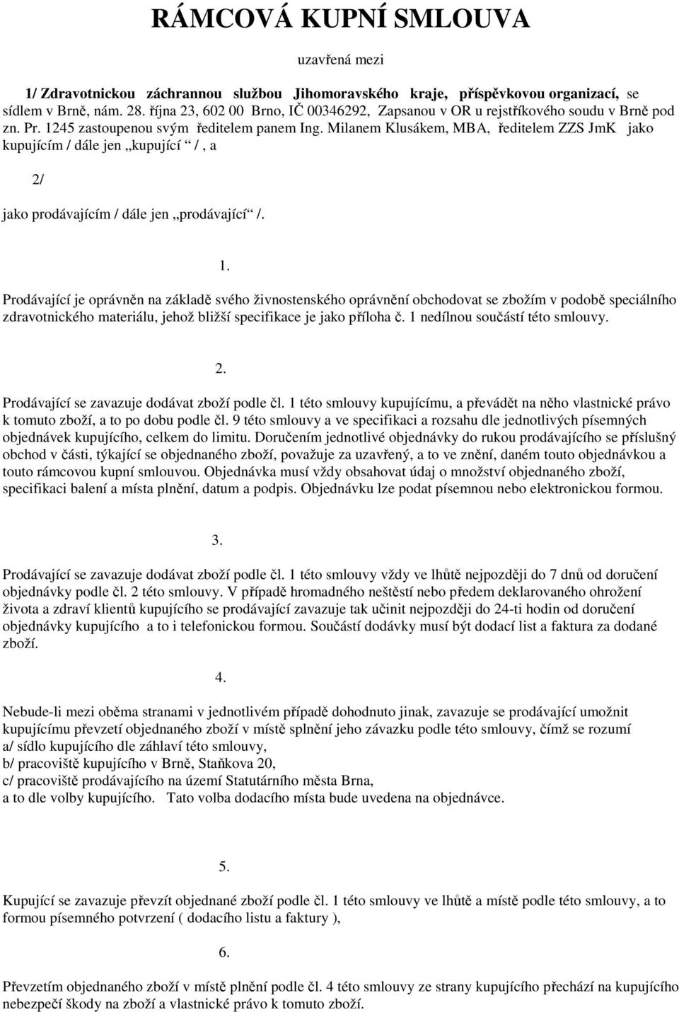 Milanem Klusákem, MBA, ředitelem ZZS JmK jako kupujícím / dále jen kupující /, a 2/ jako prodávajícím / dále jen prodávající /. 1.