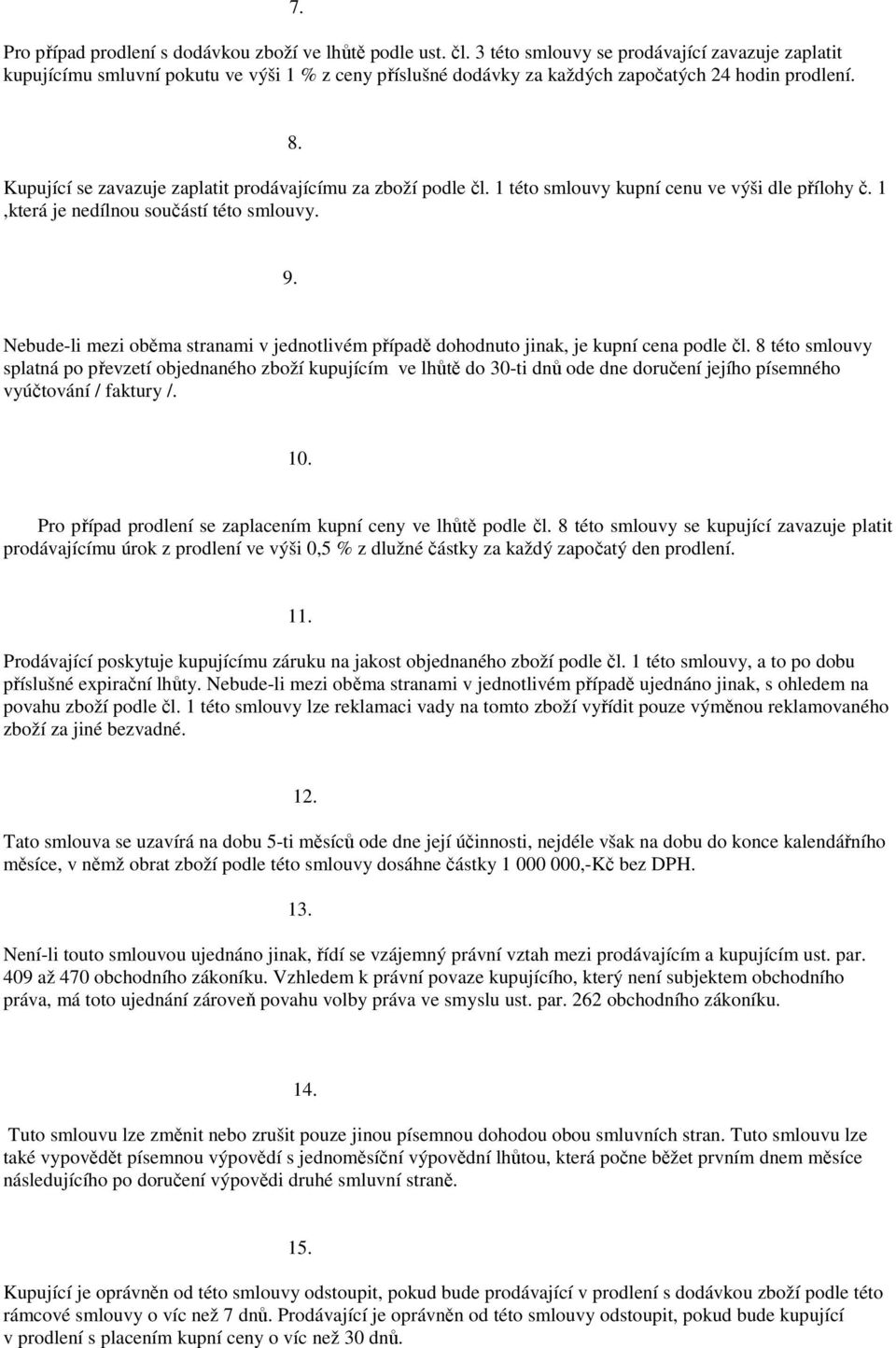 Kupující se zavazuje zaplatit prodávajícímu za zboží podle čl. 1 této smlouvy kupní cenu ve výši dle přílohy č. 1,která je nedílnou součástí této smlouvy. 9.