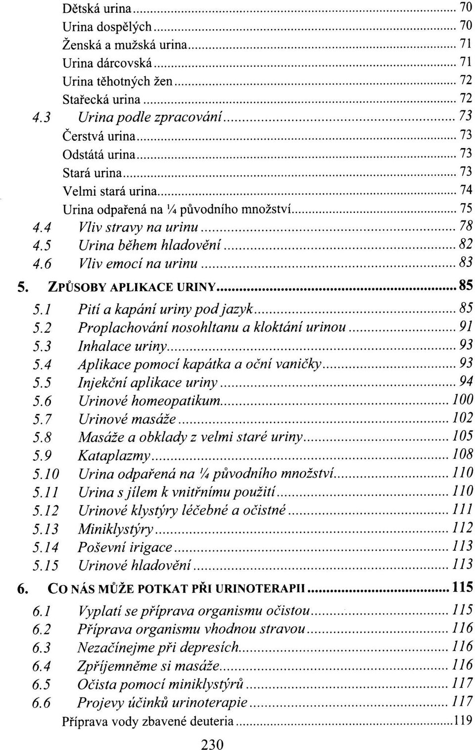 5 Urina během hladovění 82 4.6 Vliv emocí na urinu 83 5. ZPŮSOBY APLIKACE URINY 85 5.1 Pití a kapání uriny pod jazyk 85 5.2 Proplachování nosohltanu a kloktání urinou 91 5.3 Inhalace uriny 93 5.