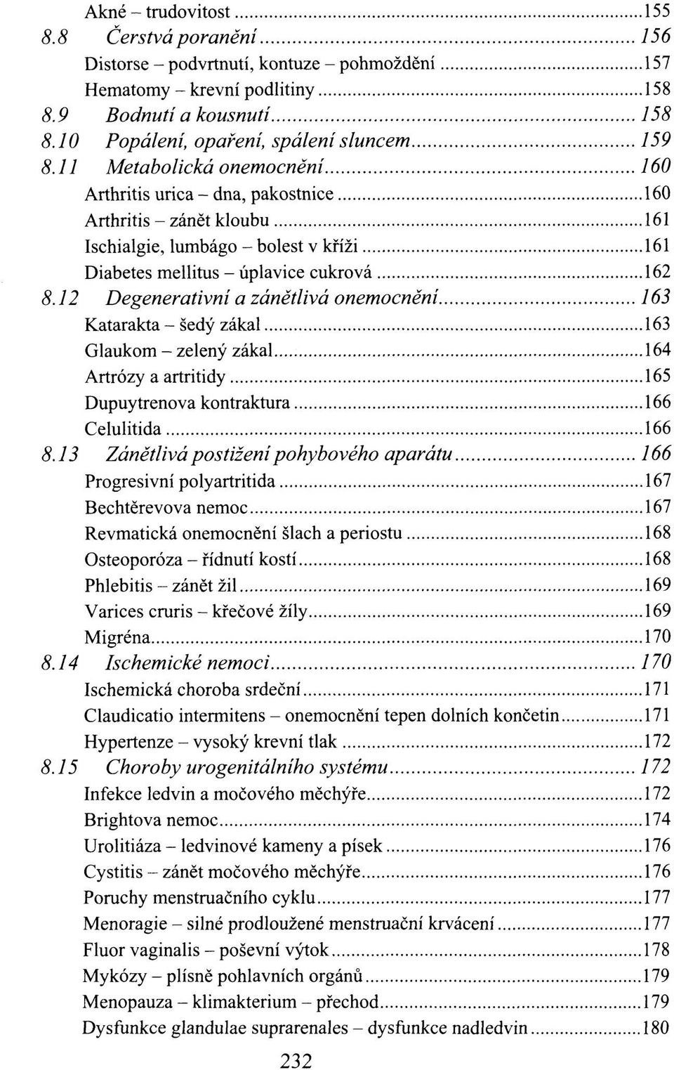 11 Metabolická onemocnění 160 Arthritis urica - dna, pakostnice 160 Arthritis - zánět kloubu 161 Ischialgie, lumbágo - bolest v kříži 161 Diabetes mellitus - úplavice cukrová 162 8.