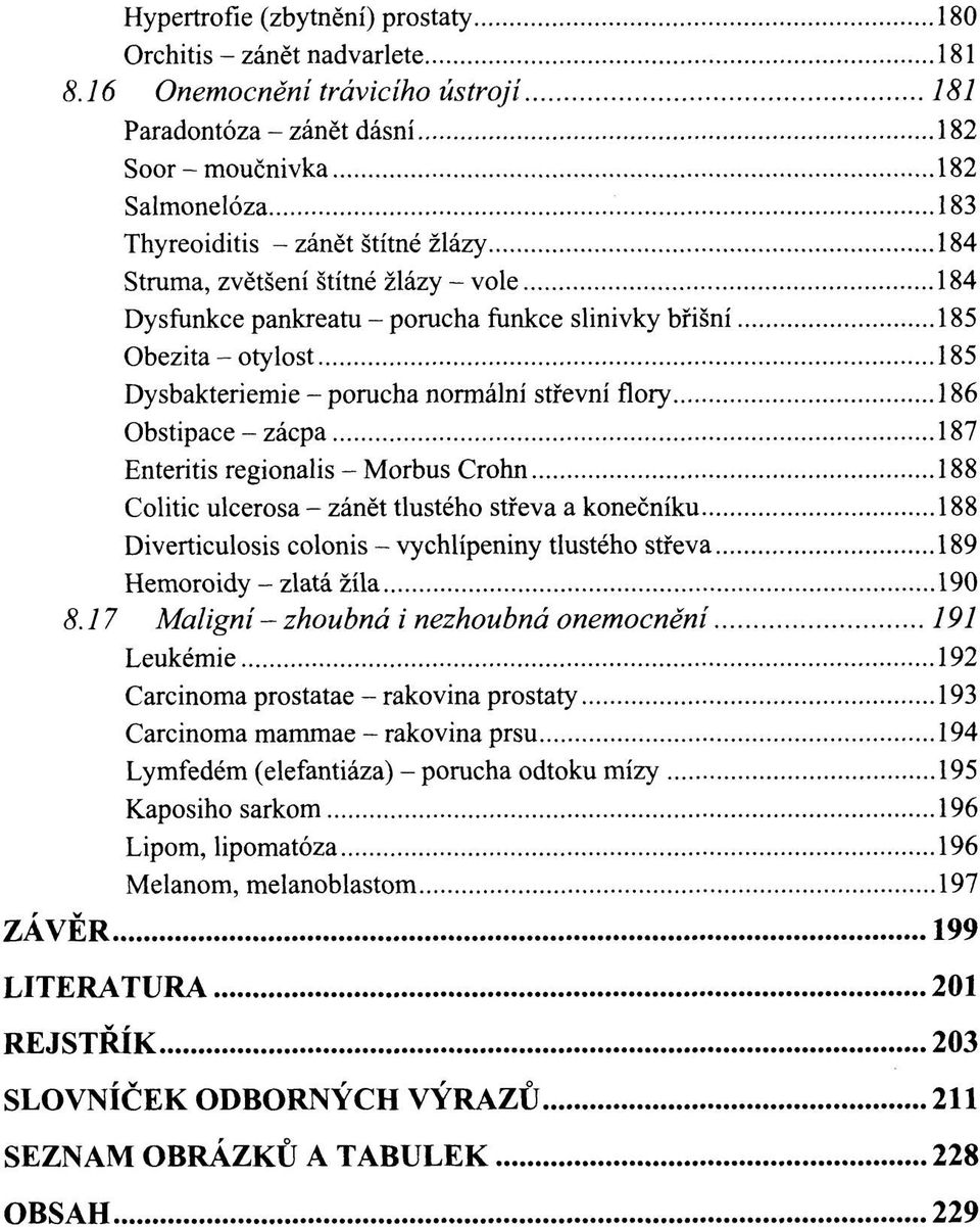 pankreatu - porucha funkce slinivky břišní 185 Obezita - otylost 185 Dysbakteriemie - porucha normální střevní flory 186 Obstipace - zácpa 187 Enteritis regionalis - Morbus Crohn 188 Colitic ulcerosa